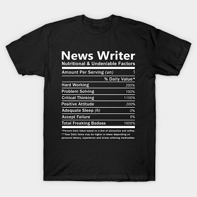 News Writer T Shirt - Nutritional and Undeniable Factors Gift Item Tee T-Shirt by Ryalgi